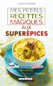 Carole Garnier - Mes petites recettes magiques aux superépices.