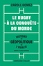Carole Gomez - Le rugby à la conquête du monde - Histoire et géopolitique de l'ovalie.