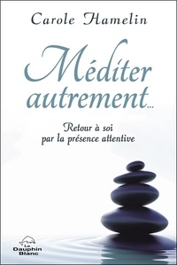 Carole Hamelin - Méditer autrement... Retour à soi par la présence attentive.