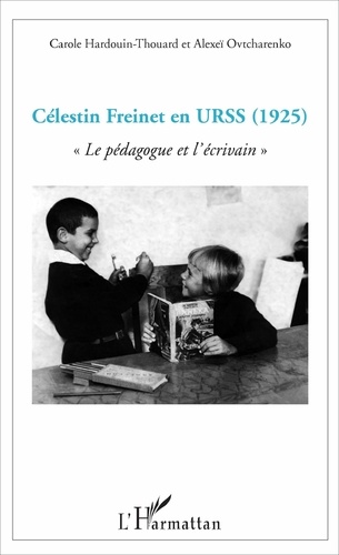Carole Hardouin-Thouard et Alexeï Ovtcharenko - Célestin Freinet en URSS (1925) - Le pédagogue et l'écrivain.