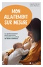 Carole Hervé et Julie Martory - Mon allaitement sur mesure - Le guide essentiel pour apprendre à nourrir son enfant en toute confiance.