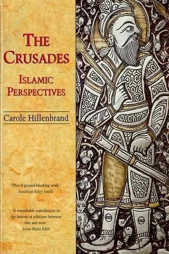 Carole Hillenbrand - THE CRUSADES : ISLAMIC PERSPECTIVES.