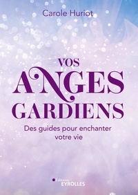 Téléchargement gratuit ebooks epub Vos anges gardiens  - Des guides pour enchanter votre vie 9782416006494 (French Edition) FB2 CHM ePub par Carole Huriot