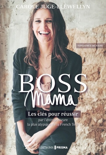 Boss Mama. Les clés pour réussir par l'entrepreneure la plus atypique de la French Tech