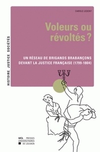 Carole Ledent - Voleurs ou révoltés ? - Un réseau de brigands brabançons devant la justice française (1799-1804).