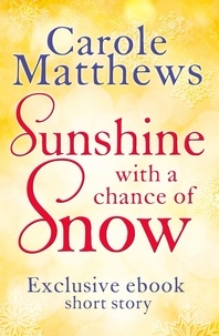 Carole Matthews - Sunshine, with a Chance of Snow - A twenty-minute treat from the Sunday Times bestseller.