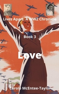  Carole McEntee-Taylor - Love - Lives Apart. A WW2 Chronicle, #3.