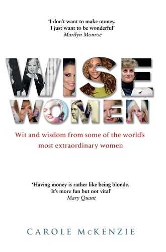 Carole McKenzie - Wise Women - Wit and Wisdom from Some of the World’s Most Extraordinary Women.
