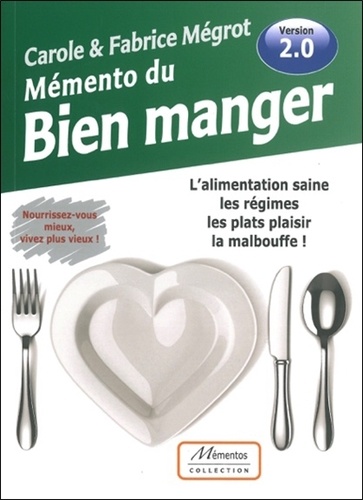 Carole Mégrot - Mémento du bien manger : l'alimentation saine, les régimes, les plats plaisir, la malbouffe !.