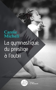 Carole Micheli - La gymnastique, du prestige à l'oubli.
