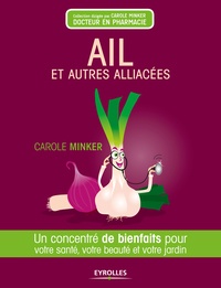 Carole Minker - Ail et autres Alliacées - Un concentré de bienfaits pour votre santé, votre beauté et votre jardin.