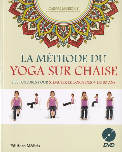 Carole Morency - La méthode du yoga sur chaise - Des postures pour stimuler le corps des + de 60 ans. 1 DVD