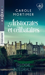Carole Mortimer - Aristocrates et célibataires - Trilogie intégrale - Le play-boy de Mulberry Hall - Une si mystérieuse attirance - Troublant affrontement.