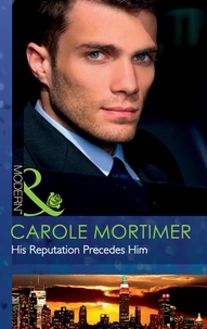 Carole Mortimer - His Reputation Precedes Him.
