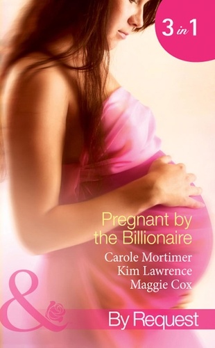 Carole Mortimer et Kim Lawrence - Pregnant By The Billionaire - Pregnant with the Billionaire's Baby / Mistress: Pregnant by the Spanish Billionaire / Pregnant with the De Rossi Heir.