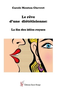 Carole Mouton-chevret - Le rêve d'une diététicienne : La fin des idées reçues.