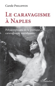 Carole Philippon - Le caravagisme à Naples - Polymorphisme de la poétique caravagesque méridionale.