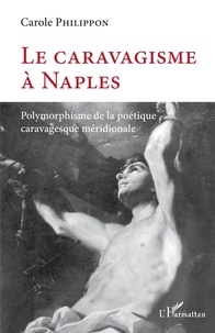 Ebooks gratuits complets à télécharger Le caravagisme à Naples  - Polymorphisme de la poétique caravagesque méridionale ePub PDB DJVU par Carole Philippon 9782343234663