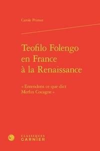 Carole Primot - Teofilo Folengo en France à la Renaissance - "Entendons ce que dict Merlin Cocagne".
