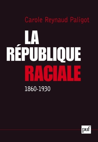 La République raciale. Paradigme racial et idéologie républicaine (1860-1930)