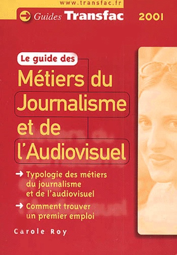Carole Roy - Le Guide Des Metiers Du Journalisme Et De L'Audiovisuel. 1ere Edition 2000/2001.