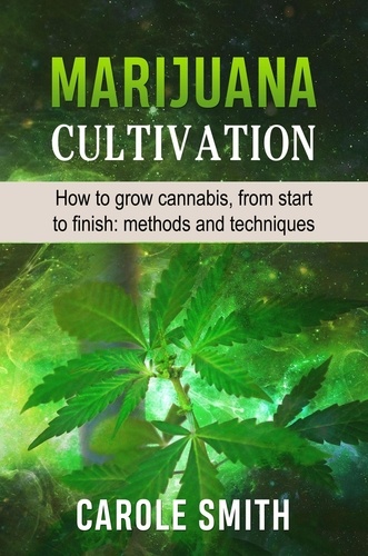  CAROLE SMITH - Marijuana Cultivation: How to Grow Cannabis, From Start to Finish: Methods and Techniques - Gardening.