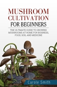  CAROLE SMITH - Mushroom Cultivation for Beginners: The Ultimate Guide to Growing Mushrooms at Home for Business, Food, Soil and Medicine - Gardening, #1.