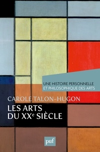 Carole Talon-Hugon - Une histoire personnelle et philosophique des arts  : Les arts du XXe siècle.