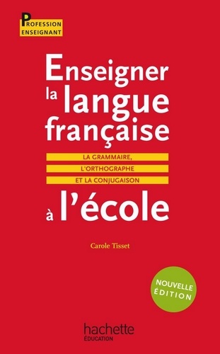 Carole Tisset - Enseigner la langue française à l'école : la grammaire, l'orthographe et la conjugaison.