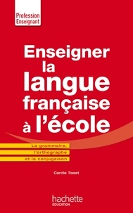 Carole Tisset - Enseigner la langue française à l'école - La grammaire, le vocabulaire et la conjugaison.