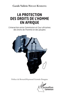 Carole Valérie Nouazi Kemkeng - La protection des droits de l'homme en Afrique - L'interaction entre Commission et cour africaines des droits de l'homme et des peuples.