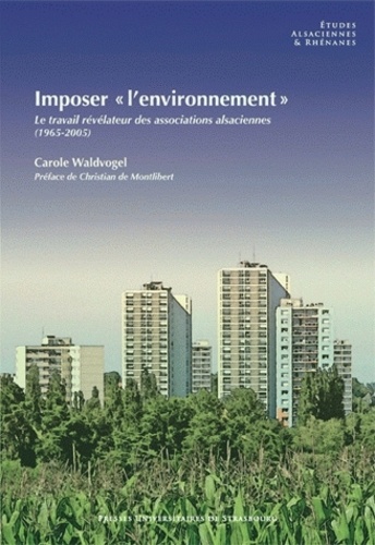 Carole Waldvogel - Imposer "l'environnement" - Le travail révélateur des associations alsaciennes (1965-2005).