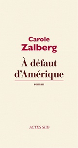 Carole Zalberg - A défaut d'Amérique.