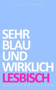 Sehr Blau und Wirklich Lesbisch - Kurzgeschichten