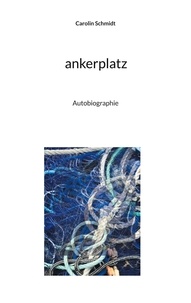 Carolin Schmidt - ankerplatz - Autobiographie.
