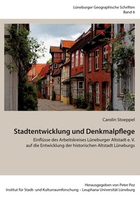 Carolin Stoeppel et Peter Pez - Stadtentwicklung und Denkmalpflege - Einflüsse des Arbeitskreises Lüneburger Altstadt e. V. auf die Entwicklung der historischen Altstadt Lüneburgs.