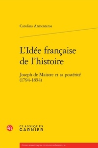 Carolina Armenteros - L'Idée française de l'Histoire - Joseph de Maistre et sa postérité (1794-1854).