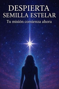 Despierta Semilla Estelar, Tu Misión Comienza Ahora