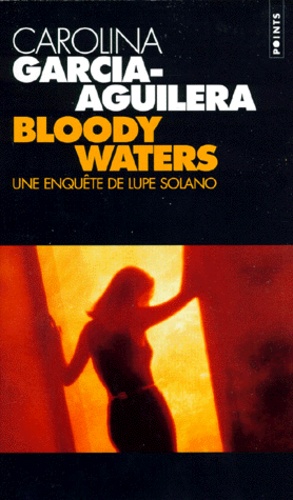 Carolina Garcia-Aguilera - Bloody Waters. Une Enquete De Lupe Solano.