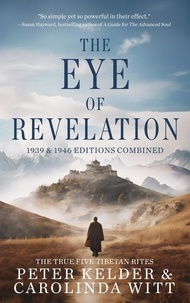  Carolinda Witt et  Peter Kelder - The Eye of Revelation 1939 &amp; 1946 Editions Combined - The True Five Tibetan Rites.