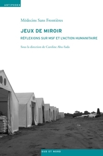 Caroline Abu-Sada et  Médecins sans frontières - Jeux de miroir - Réflexions sur MSF et l'action humanitaire.