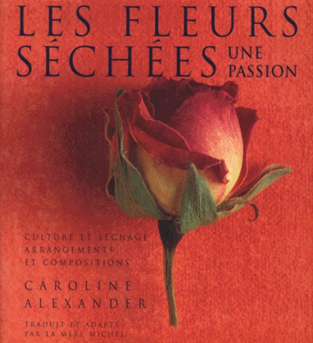 Caroline Alexander - Les Fleurs Sechees. Une Passion.