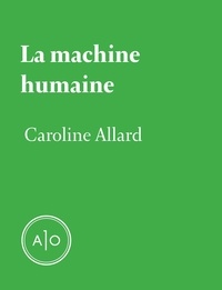 Caroline Allard - La machine humaine.