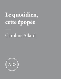 Caroline Allard - Le quotidien, cette épopée.