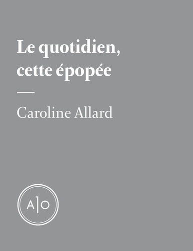 Caroline Allard - Le quotidien, cette épopée.