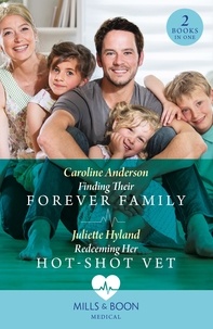 Caroline Anderson et Juliette Hyland - Finding Their Forever Family / Redeeming Her Hot-Shot Vet - Finding Their Forever Family / Redeeming Her Hot-Shot Vet.