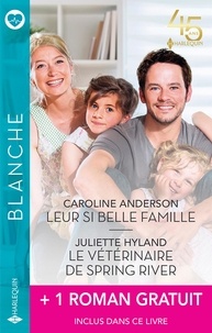 Caroline Anderson et Juliette Hyland - Leur si belle famille - Le vétérinaire de Spring River + 1 roman gratuit.