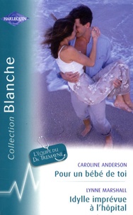 Caroline Anderson et Lynne Marshall - Pour un bébé de toi ; Idylle imprévue à l'hôpital.
