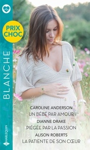 Caroline Anderson et Dianne Drake - Un bébé par amour - Piégée par la passion - La patiente de son coeur.