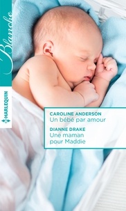 Caroline Anderson et Dianne Drake - Un bébé par amour ; Une maman pour Maddie.